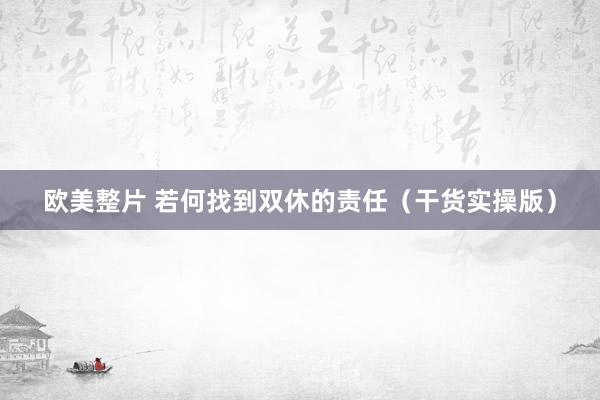 欧美整片 若何找到双休的责任（干货实操版）