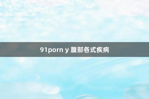91porn y 腹部各式疾病
