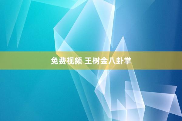 免费视频 王树金八卦掌