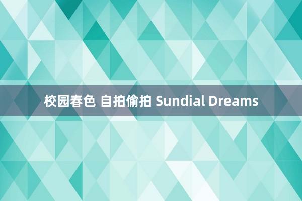 校园春色 自拍偷拍 Sundial Dreams